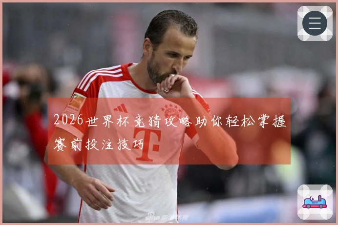 2026世界杯竞猜攻略助你轻松掌握赛前投注技巧